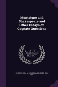 Montaigne and Shakespeare and Other Essays on Cognate Questions