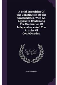 A Brief Exposition Of The Constitution Of The United States, With An Appendix, Containing The Declaration Of Independence And The Articles Of Confederation