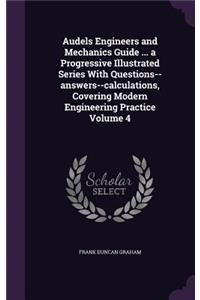 Audels Engineers and Mechanics Guide ... a Progressive Illustrated Series With Questions--answers--calculations, Covering Modern Engineering Practice Volume 4