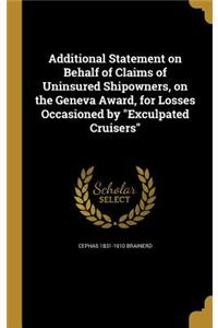 Additional Statement on Behalf of Claims of Uninsured Shipowners, on the Geneva Award, for Losses Occasioned by Exculpated Cruisers