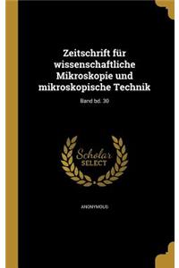 Zeitschrift Fur Wissenschaftliche Mikroskopie Und Mikroskopische Technik; Band Bd. 30