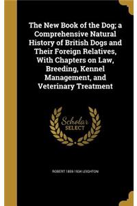 The New Book of the Dog; A Comprehensive Natural History of British Dogs and Their Foreign Relatives, with Chapters on Law, Breeding, Kennel Management, and Veterinary Treatment