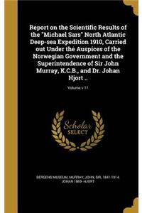 Report on the Scientific Results of the Michael Sars North Atlantic Deep-sea Expedition 1910, Carried out Under the Auspices of the Norwegian Government and the Superintendence of Sir John Murray, K.C.B., and Dr. Johan Hjort ..; Volume v 11