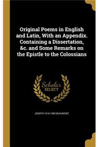 Original Poems in English and Latin, With an Appendix. Containing a Dissertation, &c. and Some Remarks on the Epistle to the Colossians