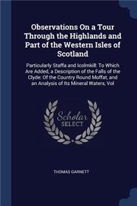 Observations On a Tour Through the Highlands and Part of the Western Isles of Scotland