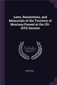 Laws, Resolutions, and Memorials of the Territory of Montana Passed at the 1St-16Th Session