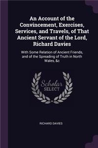 An Account of the Convincement, Exercises, Services, and Travels, of That Ancient Servant of the Lord, Richard Davies