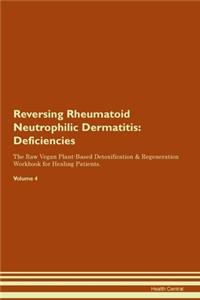 Reversing Rheumatoid Neutrophilic Dermatitis: Deficiencies The Raw Vegan Plant-Based Detoxification & Regeneration Workbook for Healing Patients. Volume 4