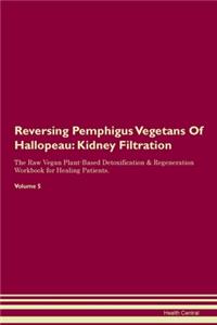 Reversing Pemphigus Vegetans Of Hallopeau: Kidney Filtration The Raw Vegan Plant-Based Detoxification & Regeneration Workbook for Healing Patients.Volume 5