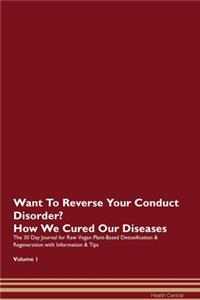 Want To Reverse Your Conduct Disorder? How We Cured Our Diseases. The 30 Day Journal for Raw Vegan Plant-Based Detoxification & Regeneration with Information & Tips Volume 1