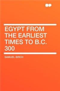 Egypt from the Earliest Times to B.C. 300