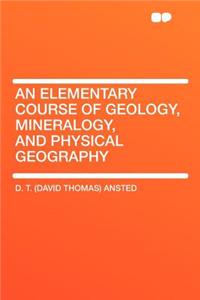 An Elementary Course of Geology, Mineralogy, and Physical Geography