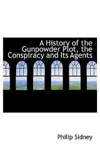 A History of the Gunpowder Plot, the Conspiracy and Its Agents