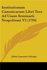 Institutionum Canonicarum Libri Tres Ad Usum Seminarii Neapolitani V2 (1794)