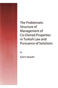 Problematic Structure of Management of Co-Owned Properties in Turkish Law and Pursuance of Solutions
