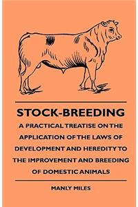 Stock-Breeding - A Practical Treatise On The Application Of The Laws Of Development And Heredity To The Improvement And Breeding Of Domestic Animals