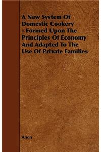 A New System Of Domestic Cookery - Formed Upon The Principles Of Economy And Adapted To The Use Of Private Families