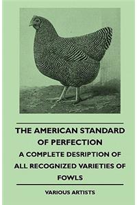 American Standard of Perfection - A Complete Description of all Recognized Varieties of Fowls