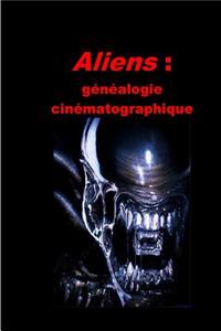 Aliens: GÃ©nÃ©alogie CinÃ©matographique