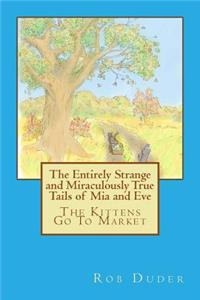 Entirely Strange and Miraculously True Tails of MIA and Eve: The Kittens Go to Market
