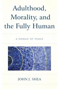 Adulthood, Morality, and the Fully Human