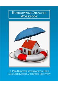 The Homeowner Disaster Workbook: A Pre-Disaster Workbook to Help Minimize Losses and Speed Recovery