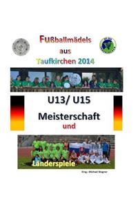 Fußballmädels aus Taufkirchen 2014 -- U13/ U15 Meisterschaft und Länderspiele
