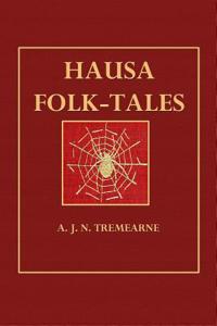 Hausa Folk-Tales: The Hausa Text of the Stories in Hausa Superstitions and Customs, in Folk-Lore, and in Other Publications