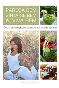 Pareça Bem Sinta-se Bem E Viva Bem: Como a Alimentação Pode Ajudar Na Sua Jornada Espiritual