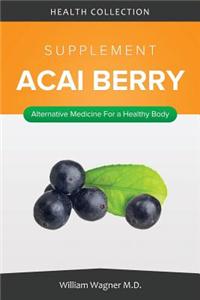The Acai Berry Supplement: Alternative Medicine for a Healthy Body