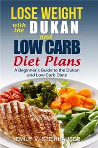 Lose Weight with the Dukan and Low Carb Diet Plans: A Beginner's Guide to the Dukan and Low Carb Diets