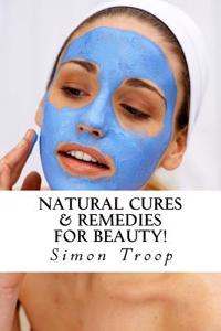 Natural Cures & Remedies For Beauty!: Natural Remedies To Heal, Boost Metabolism & Keep You Healthy With Ancient Natural Beauty Secrets!
