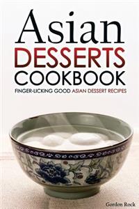 Asian Desserts Cookbook - Finger-Licking Good Asian Dessert Recipes: Unique Asian Desserts