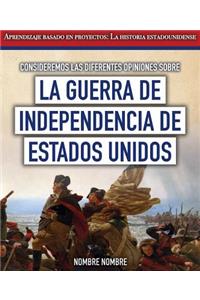 Consideremos Las Diferentes Opiniones Sobre La Guerra de Independencia de Estados Unidos (Considering Different Opinions Surrounding the American Revolutionary War)