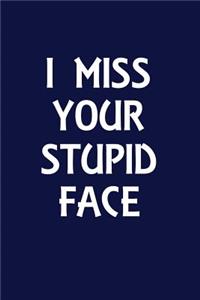 I Miss Your Stupid Face: Funny Writing Journal Lined, Diary, Notebook for Men & Women