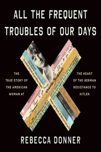 All the Frequent Troubles of Our Days Lib/E