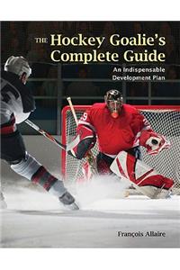 Hockey Goalie's Complete Guide: An Essential Development Plan