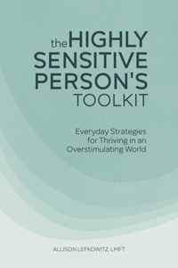 Highly Sensitive Person's Toolkit: Everyday Strategies for Thriving in an Overstimulating World