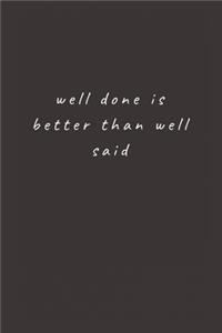 well done is better than well said