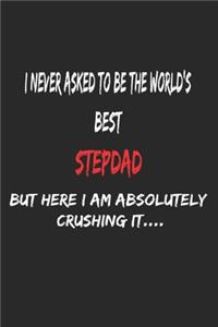 I Never Asked To Be The World's Best Stepdad But Here I Am Absolutely Crushing It, Appreciation Gift: 6x9, 120 Pages, Lined Notebook, Journal, Or Diary