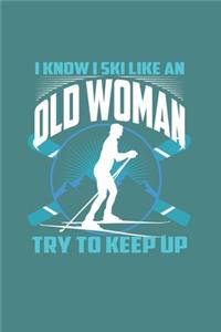 I Know I Ski Like An Old Woman Try to Keep Up