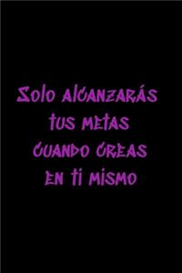 Solo alcanzarás tus metas cuando creas en ti mismo