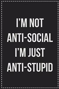 I'm Not Anti-Social I'm Just Anti-Stupid