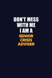 Don't Mess With Me I Am A Senior Crisis Adviser