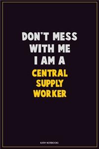 Don't Mess With Me, I Am A Central Supply Worker