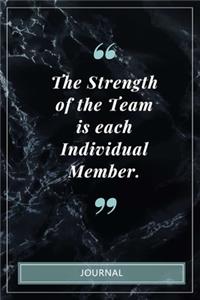 The Strength of the Team is each Individual Member. - Journal