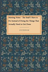 Meeting Notes - The Stuff I Have to Do Instead of Doing the Things That Actually Need to Get Done