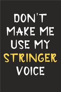 Don't Make Me Use My Stringer Voice