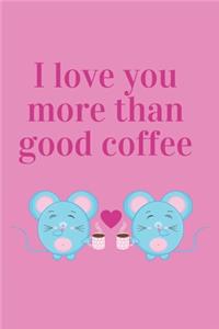 I love you more than good coffee