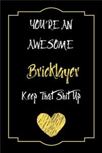 You're An Awesome Bricklayer Keep That Shit Up Notebook Funny Gift For Bricklayer